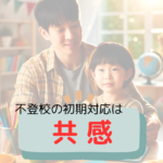 不登校の初期対応は「共感」を心がけましょう。